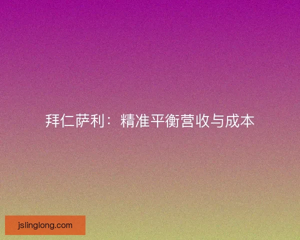 拜仁萨利：精准平衡营收与成本