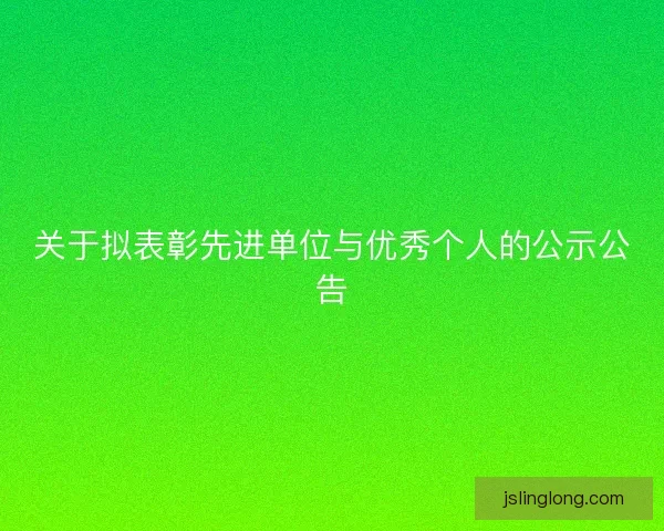 关于拟表彰先进单位与优秀个人的公示公告